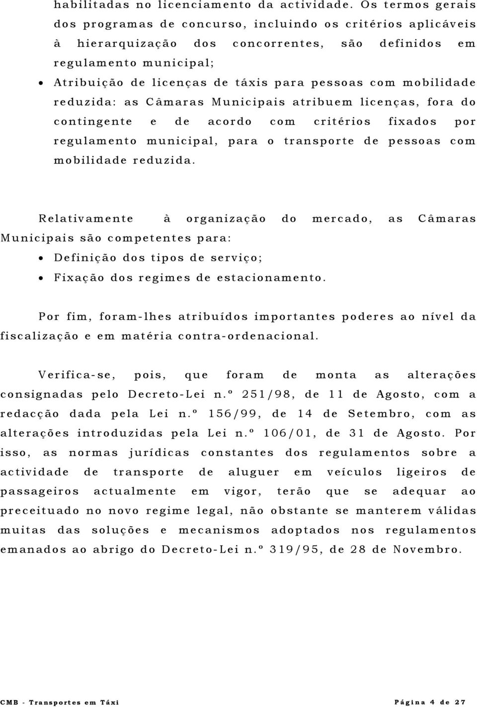 com mobilidade reduzida: as Câmaras Municipais atribuem licenças, fora do contingente e de acordo com critérios fixados por regulamento municipal, para o transporte de pessoas com mobilidade reduzida.