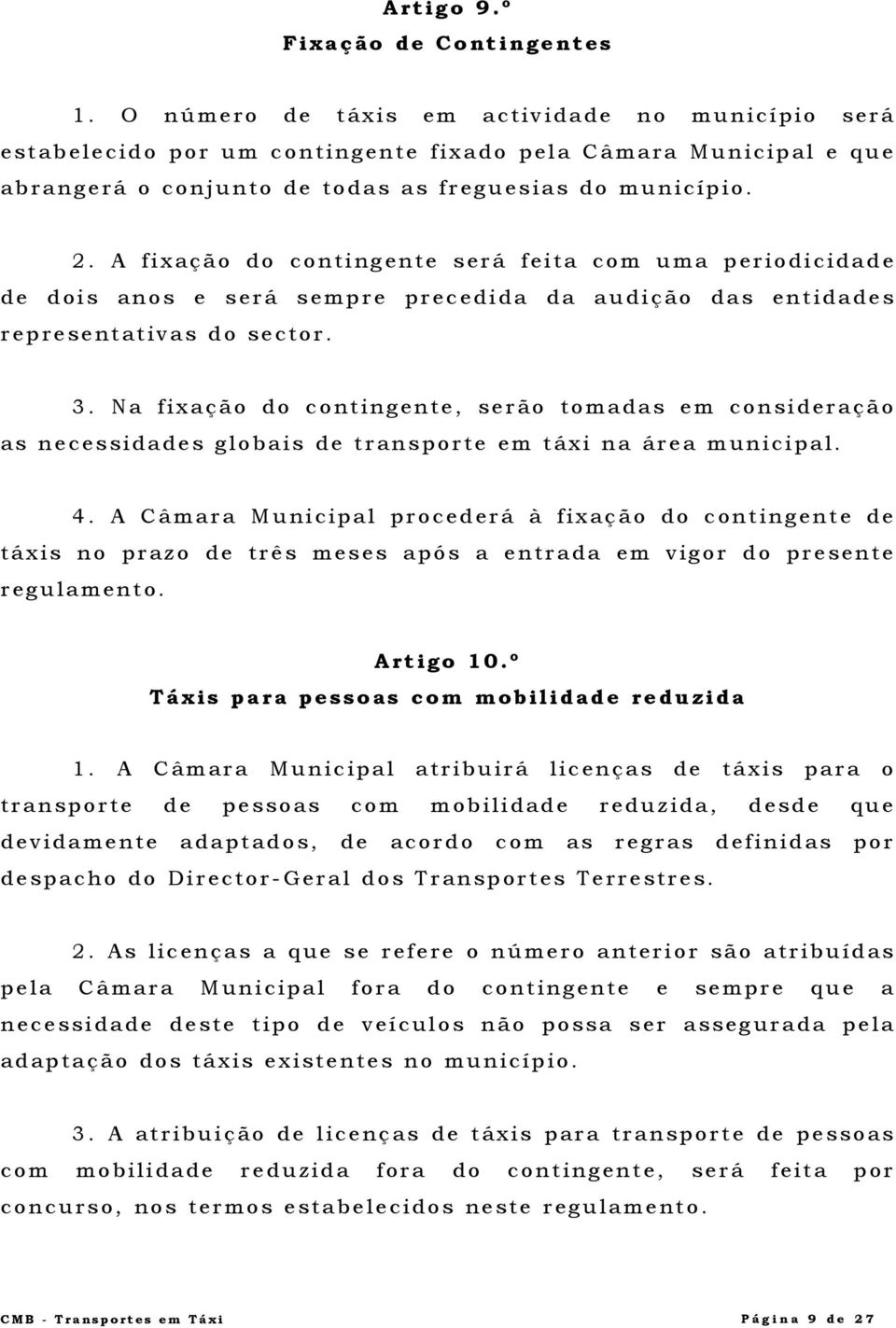 A fixação do contingente será feita com uma periodicidade de dois anos e será sempre precedida da audição das entidades representativas do sector. 3.