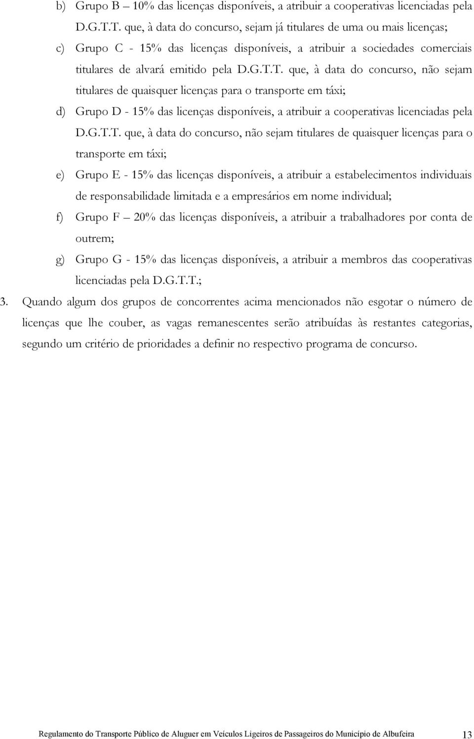 G.T.T. que, à data do concurso, não sejam titulares de quaisquer licenças para o transporte em táxi; e) Grupo E - 15% das licenças disponíveis, a atribuir a estabelecimentos individuais de