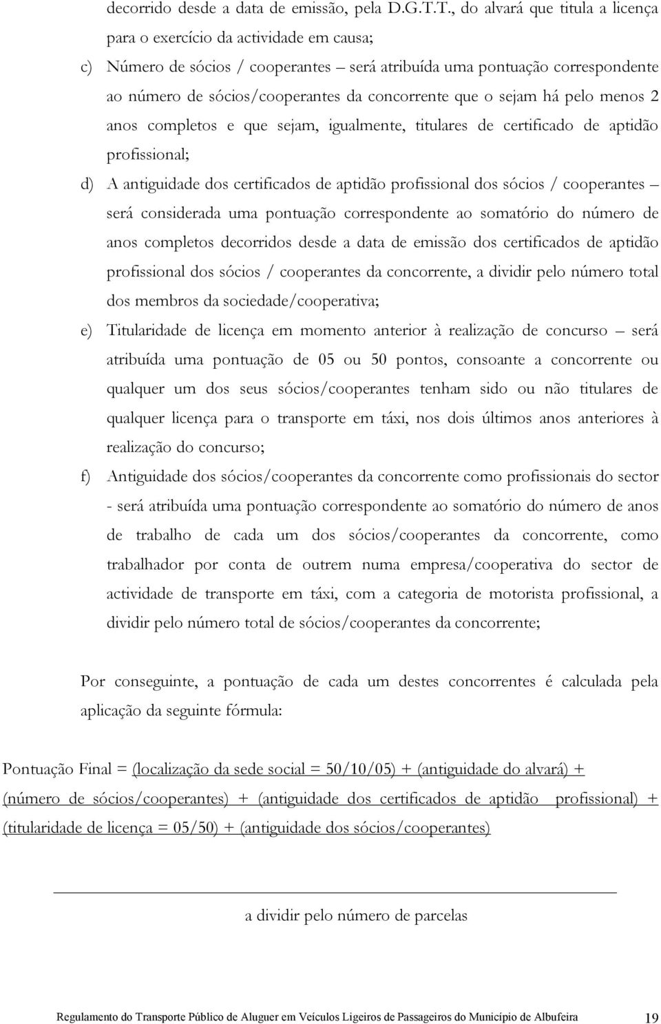 concorrente que o sejam há pelo menos 2 anos completos e que sejam, igualmente, titulares de certificado de aptidão profissional; d) A antiguidade dos certificados de aptidão profissional dos sócios