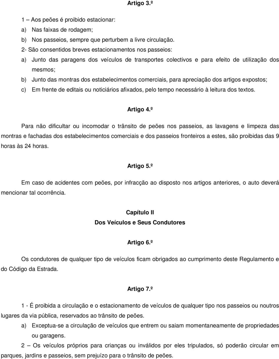 comerciais, para apreciação dos artigos expostos; c) Em frente de editais ou noticiários afixados, pelo tempo necessário à leitura dos textos. Artigo 4.