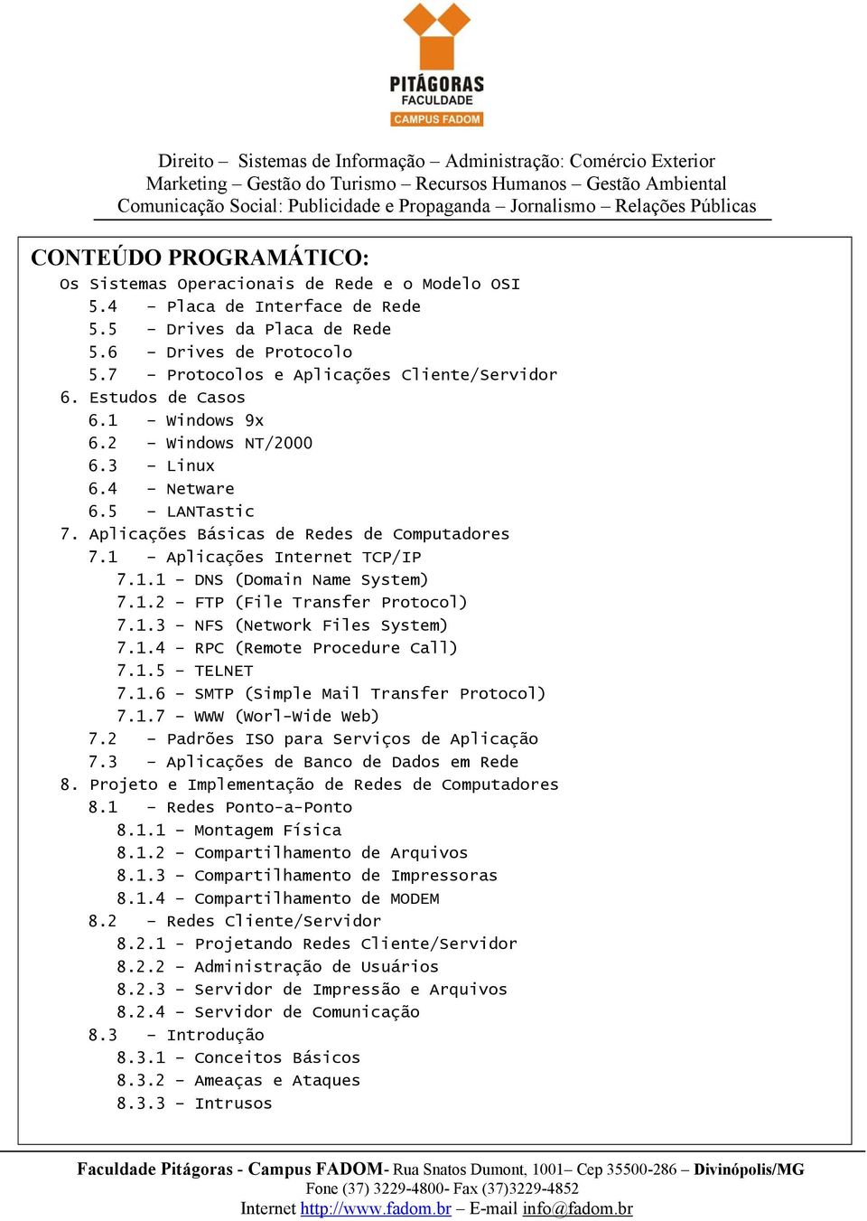 1 Aplicações Internet TCP/IP 7.1.1 DNS (Domain Name System) 7.1.2 FTP (File Transfer Protocol) 7.1.3 NFS (Network Files System) 7.1.4 RPC (Remote Procedure Call) 7.1.5 TELNET 7.1.6 SMTP (Simple Mail Transfer Protocol) 7.