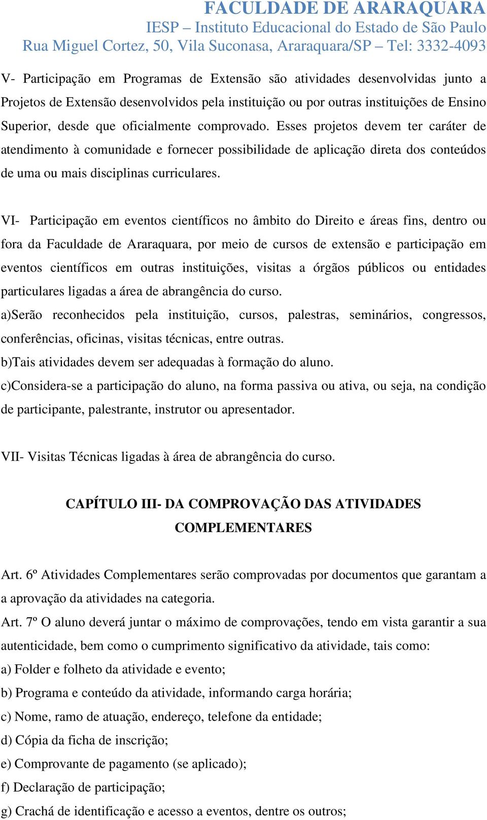 VI- Participação em eventos científicos no âmbito do Direito e áreas fins, dentro ou fora da Faculdade de Araraquara, por meio de cursos de extensão e participação em eventos científicos em outras