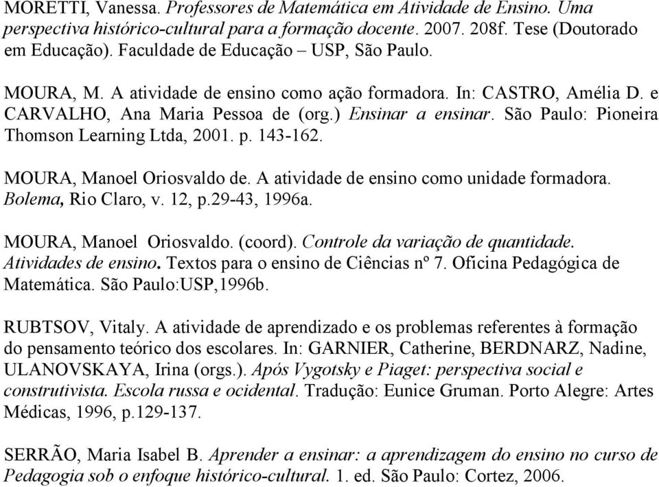 São Paulo: Pioneira Thomson Learning Ltda, 2001. p. 143-162. MOURA, Manoel Oriosvaldo de. A atividade de ensino como unidade formadora. Bolema, Rio Claro, v. 12, p.29-43, 1996a.