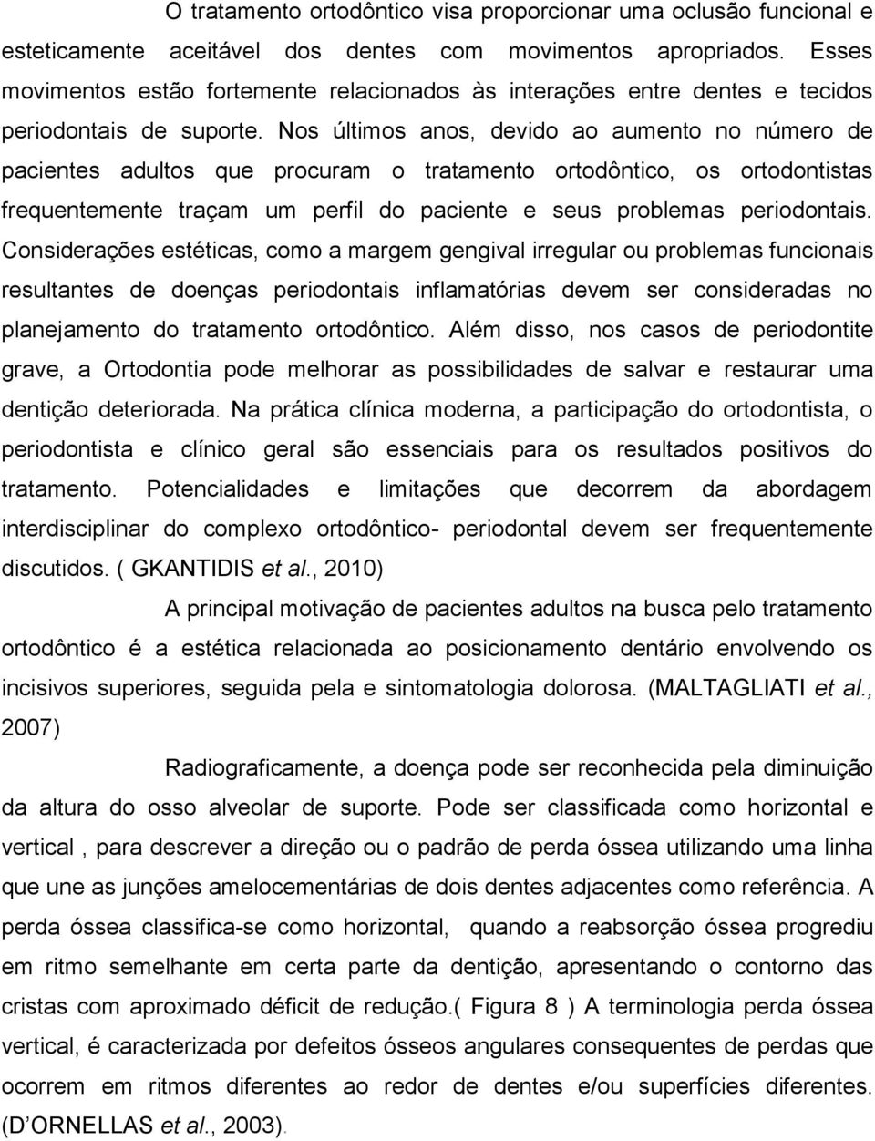 Nos últimos anos, devido ao aumento no número de pacientes adultos que procuram o tratamento ortodôntico, os ortodontistas frequentemente traçam um perfil do paciente e seus problemas periodontais.