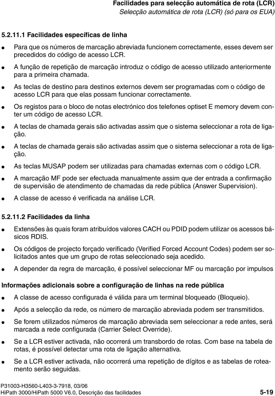 As teclas de destino para destinos externos devem ser programadas com o código de acesso LCR para que elas possam funcionar correctamente.