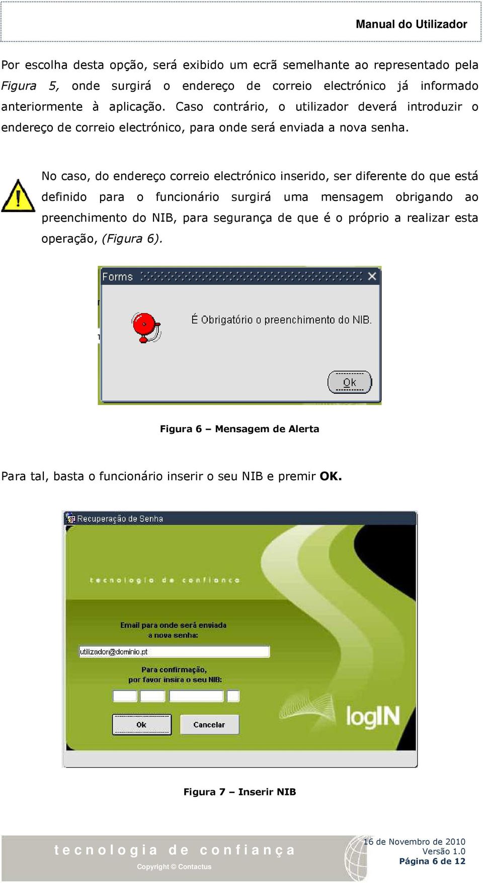 No caso, do endereço correio electrónico inserido, ser diferente do que está definido para o funcionário surgirá uma mensagem obrigando ao preenchimento do NIB,