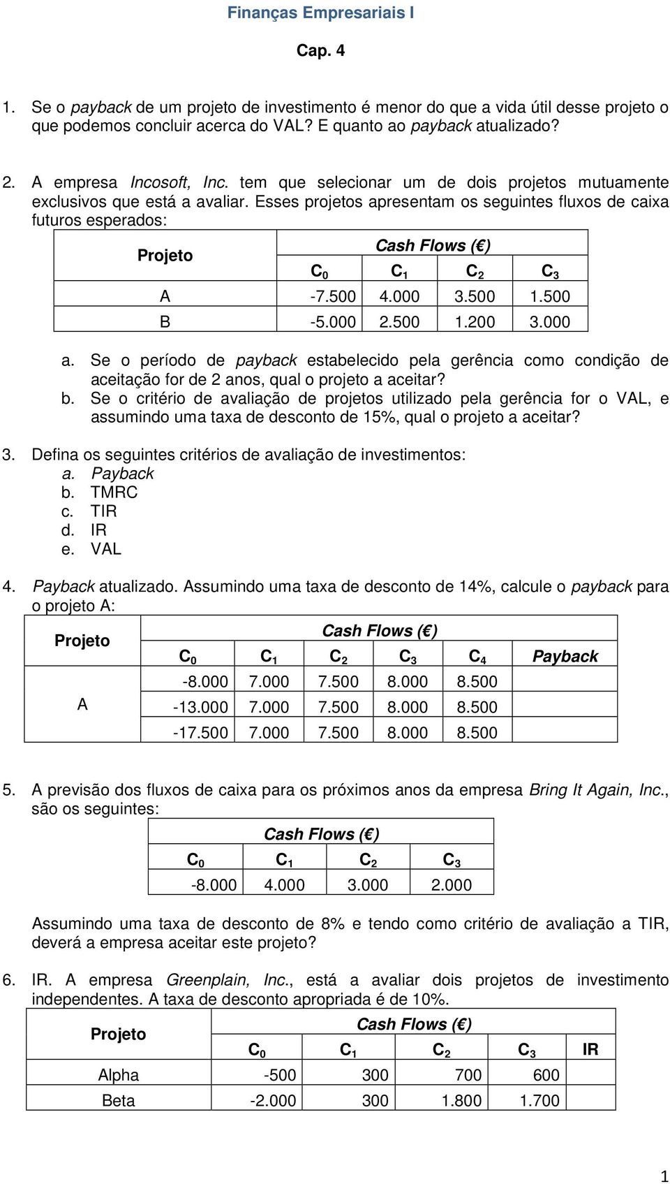 500 1.500 B -5.000 2.500 1.200 3.000 a. Se o período de payback estabelecido pela gerência como condição de aceitação for de 2 anos, qual o projeto a aceitar? b.