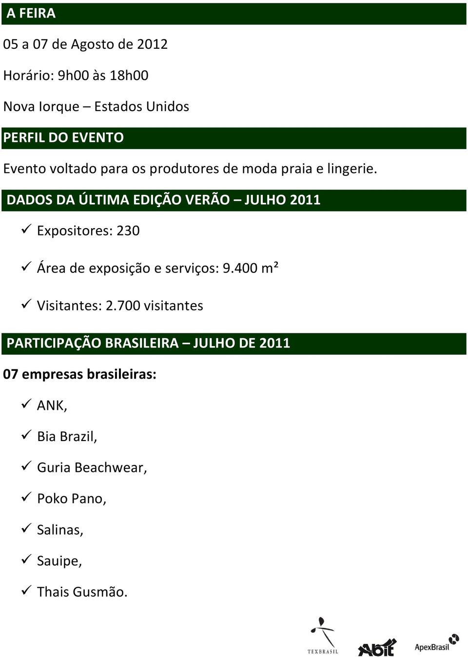 DADOS DA ÚLTIMA EDIÇÃO VERÃO JULHO 2011 Expositores: 230 Área de exposição e serviços: 9.