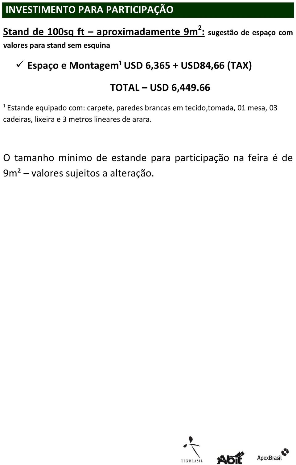 66 ¹ Estande equipado com: carpete, paredes brancas em tecido,tomada, 01 mesa, 03 cadeiras, lixeira e