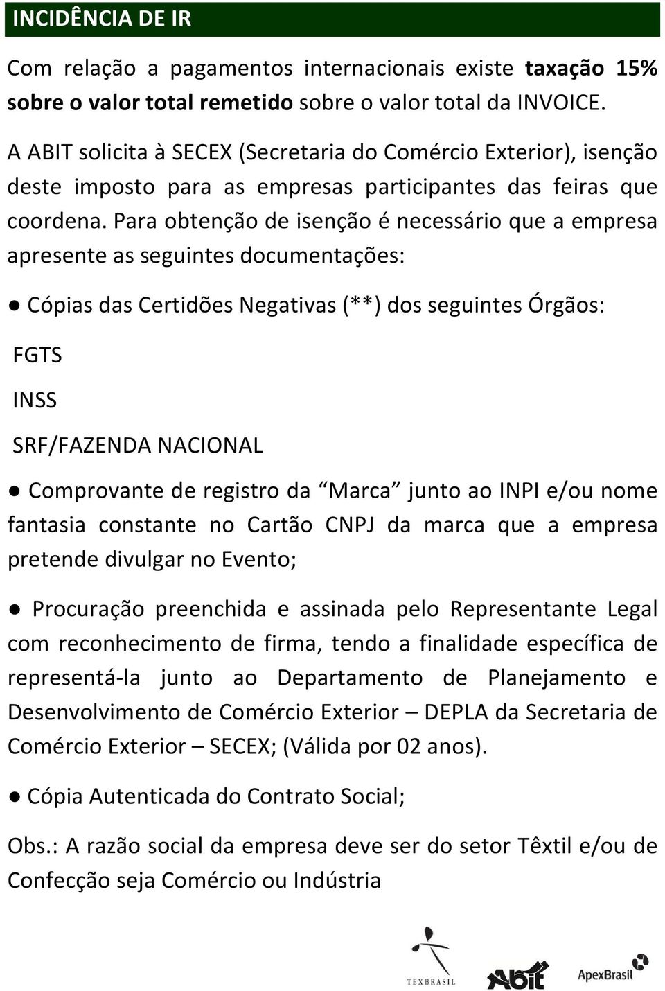 Para obtenção de isenção é necessário que a empresa apresente as seguintes documentações: Cópias das Certidões Negativas (**) dos seguintes Órgãos: FGTS INSS SRF/FAZENDA NACIONAL Comprovante de