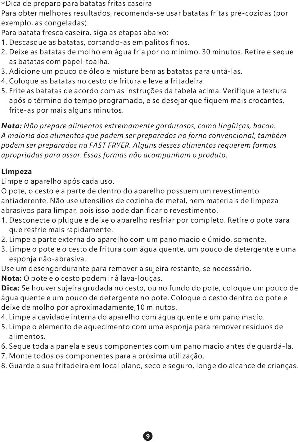 Retire e seque as batatas com papel-toalha. 3. Adicione um pouco de óleo e misture bem as batatas para untá-las. 4. Coloque as batatas no cesto de fritura e leve a fritadeira. 5.