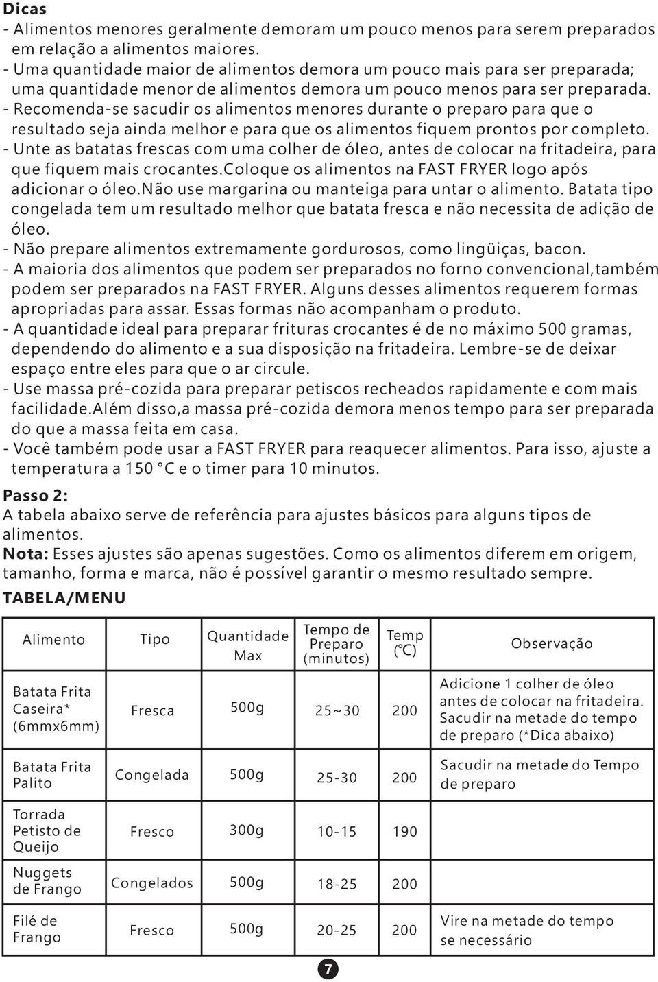 - Recomenda-se sacudir os alimentos menores durante o preparo para que o resultado seja ainda melhor e para que os alimentos fiquem prontos por completo.