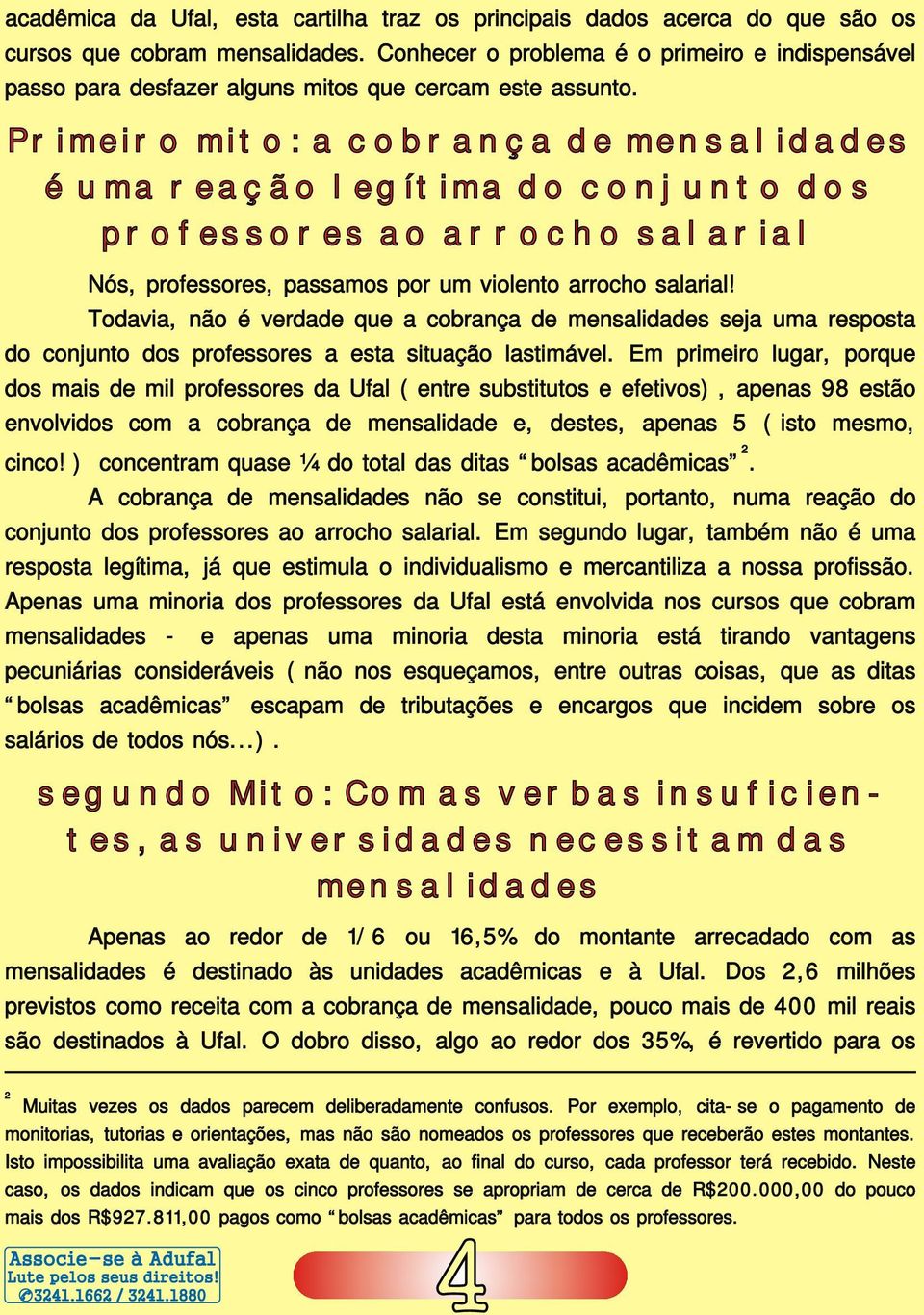 Primeiro mito: a cobrança de mensalidades é uma reação legítima do conjunto dos professores ao arrocho salarial Nós, professores, passamos por um violento arrocho salarial!