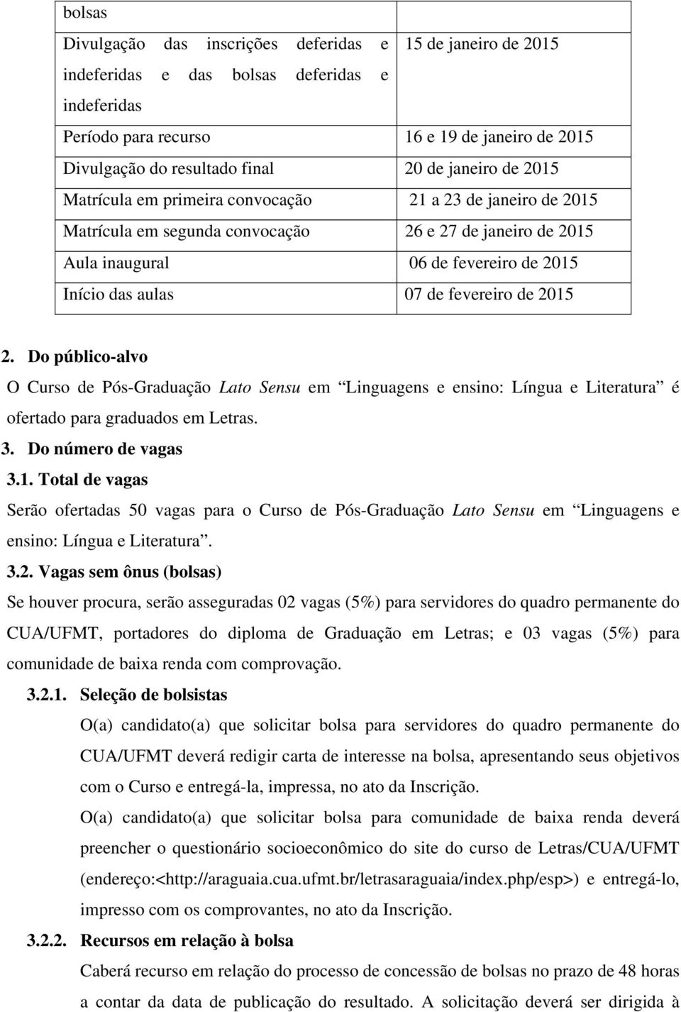 fevereiro de 2015 2. Do público-alvo O Curso de Pós-Graduação Lato Sensu em Linguagens e ensino: Língua e Literatura é ofertado para graduados em Letras. 3. Do número de vagas 3.1. Total de vagas Serão ofertadas 50 vagas para o Curso de Pós-Graduação Lato Sensu em Linguagens e ensino: Língua e Literatura.