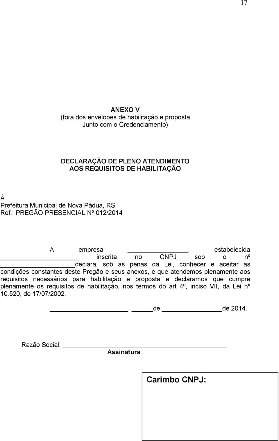 : PREGÃO PRESENCIAL Nº 012/2014 A empresa, estabelecida inscrita no CNPJ sob o nº declara, sob as penas da Lei, conhecer e aceitar as condições constantes