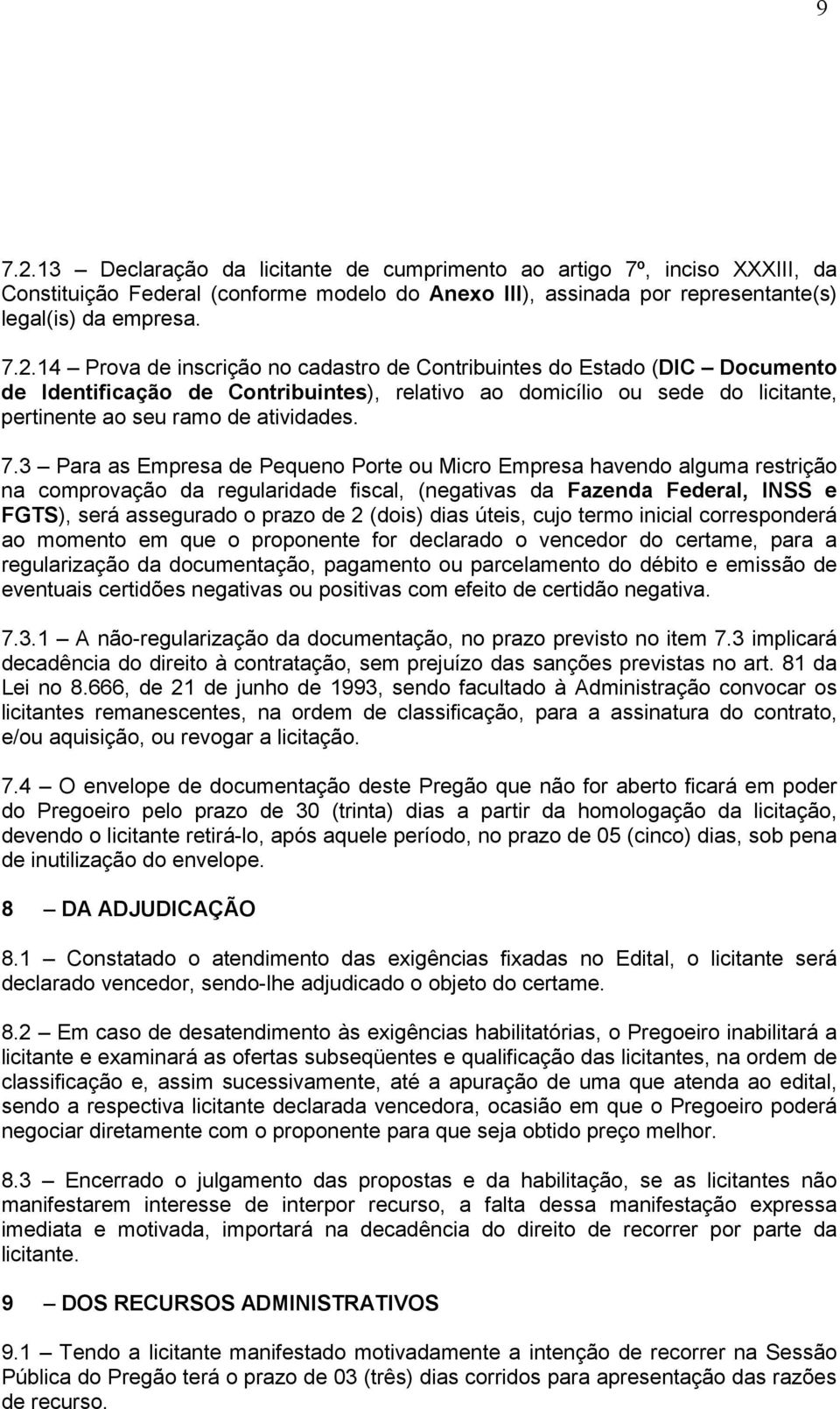 dias úteis, cujo termo inicial corresponderá ao momento em que o proponente for declarado o vencedor do certame, para a regularização da documentação, pagamento ou parcelamento do débito e emissão de