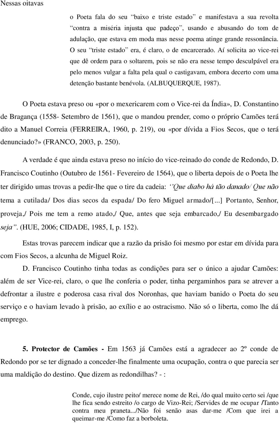 Aí solicita ao vice-rei que dê ordem para o soltarem, pois se não era nesse tempo desculpável era pelo menos vulgar a falta pela qual o castigavam, embora decerto com uma detenção bastante benévola.