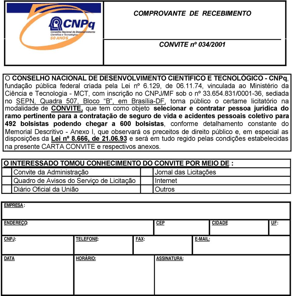 831/0001-36, sediada no SEPN, Quadra 507, Bloco B, em Brasília-DF, torna público o certame licitatório na modalidade de CONVITE, que tem como objeto selecionar e contratar pessoa jurídica do ramo