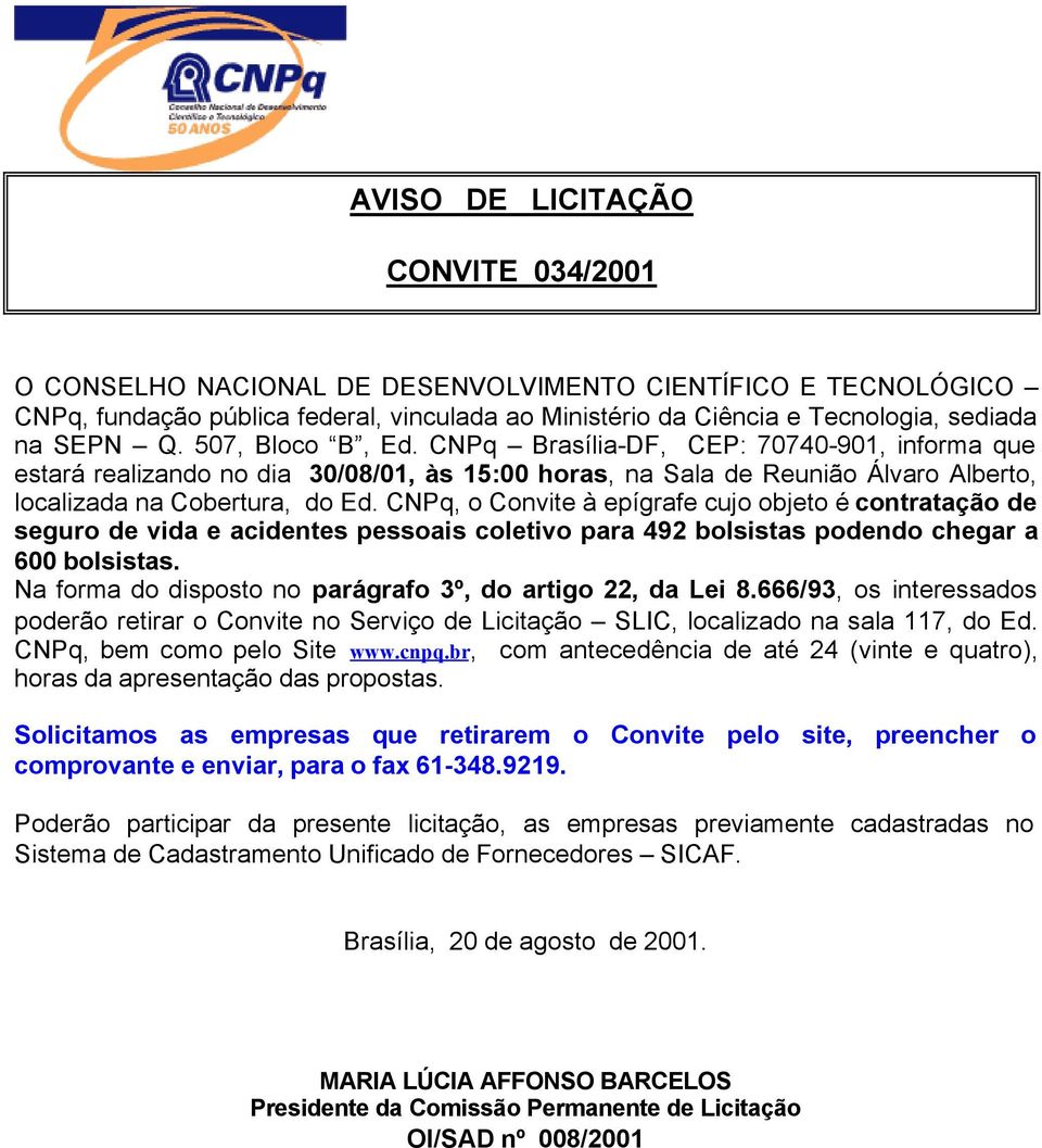 CNPq, o Convite à epígrafe cujo objeto é contratação de seguro de vida e acidentes pessoais coletivo para 492 bolsistas podendo chegar a 600 bolsistas.