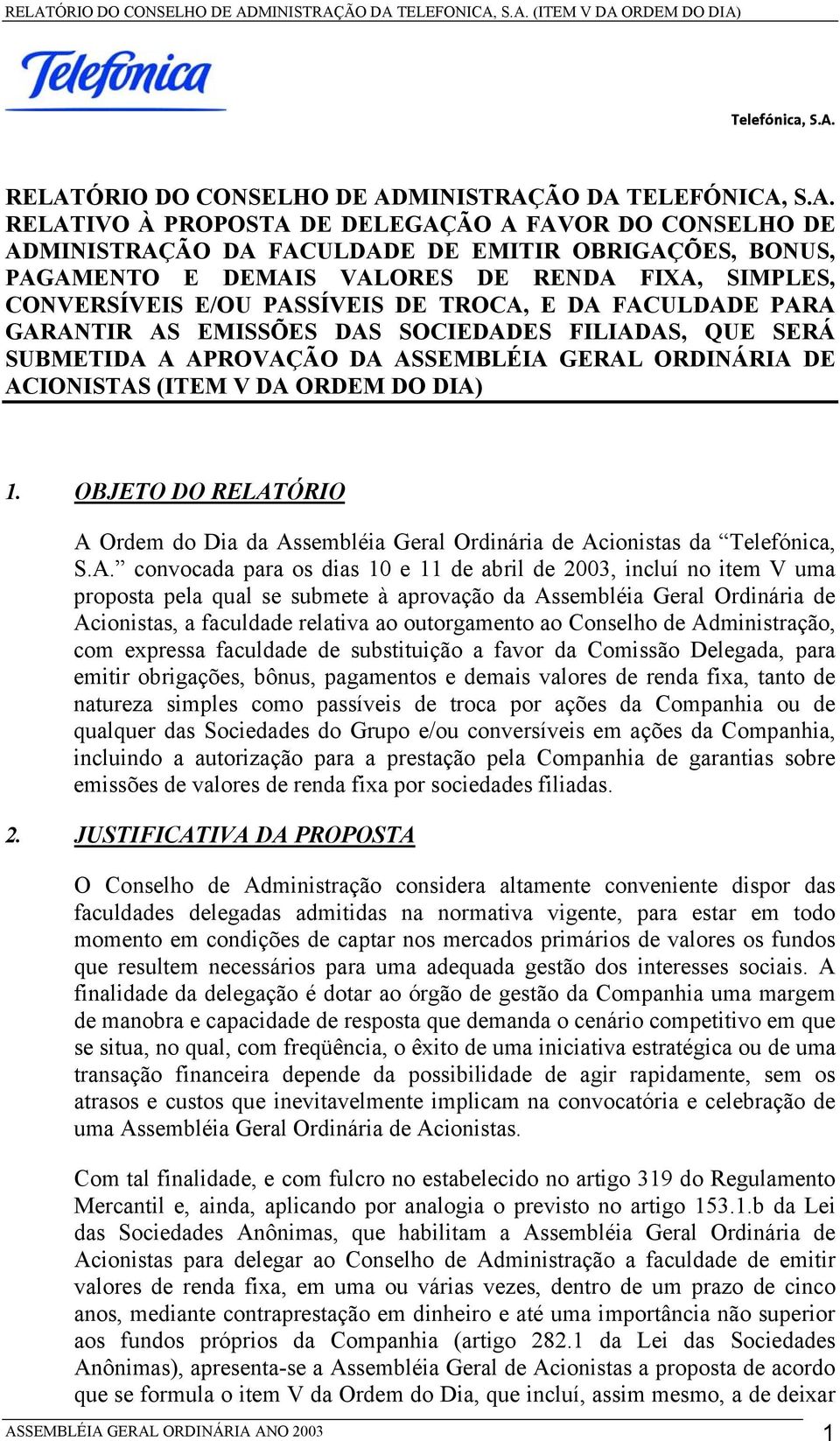 ACIONISTAS (ITEM V DA ORDEM DO DIA) 1. OBJETO DO RELATÓRIO A Ordem do Dia da Assembléia Geral Ordinária de Acionistas da Telefónica, S.A. convocada para os dias 10 e 11 de abril de 2003, incluí no