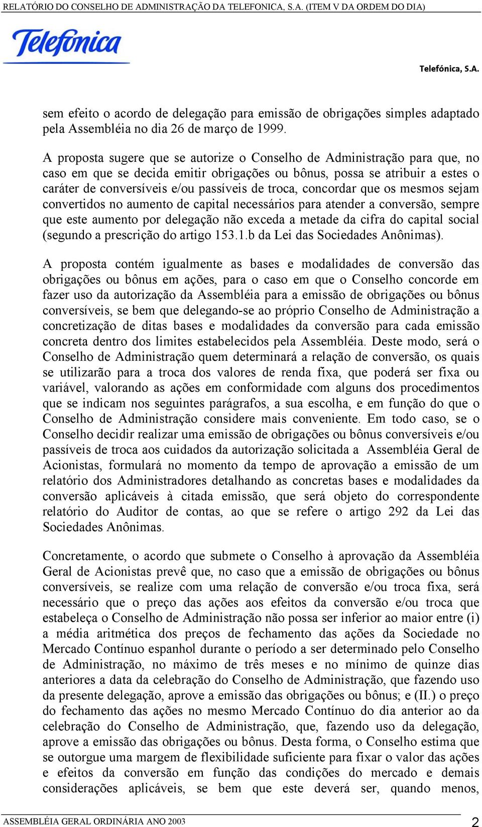 troca, concordar que os mesmos sejam convertidos no aumento de capital necessários para atender a conversão, sempre que este aumento por delegação não exceda a metade da cifra do capital social