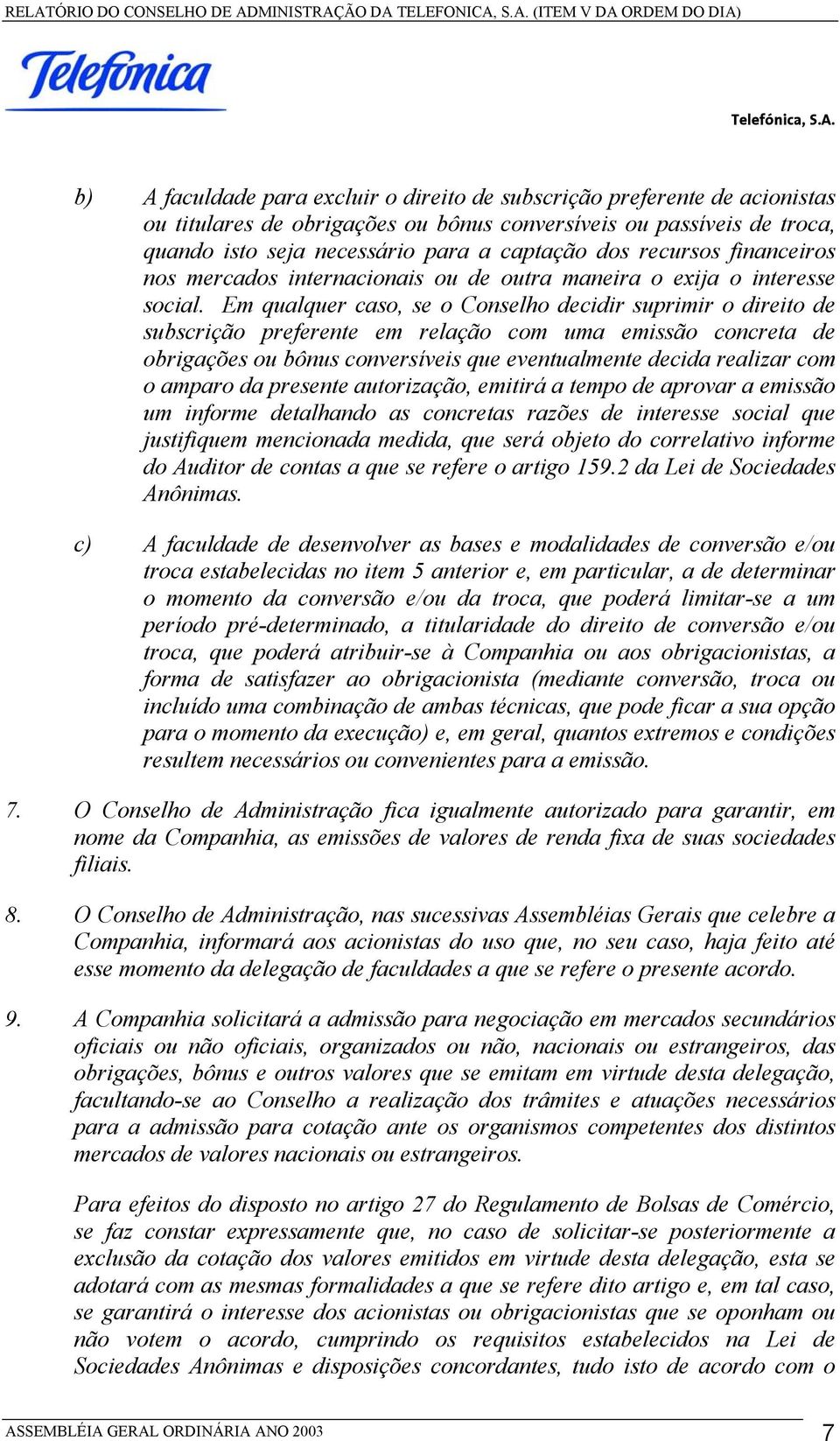 Em qualquer caso, se o Conselho decidir suprimir o direito de subscrição preferente em relação com uma emissão concreta de obrigações ou bônus conversíveis que eventualmente decida realizar com o