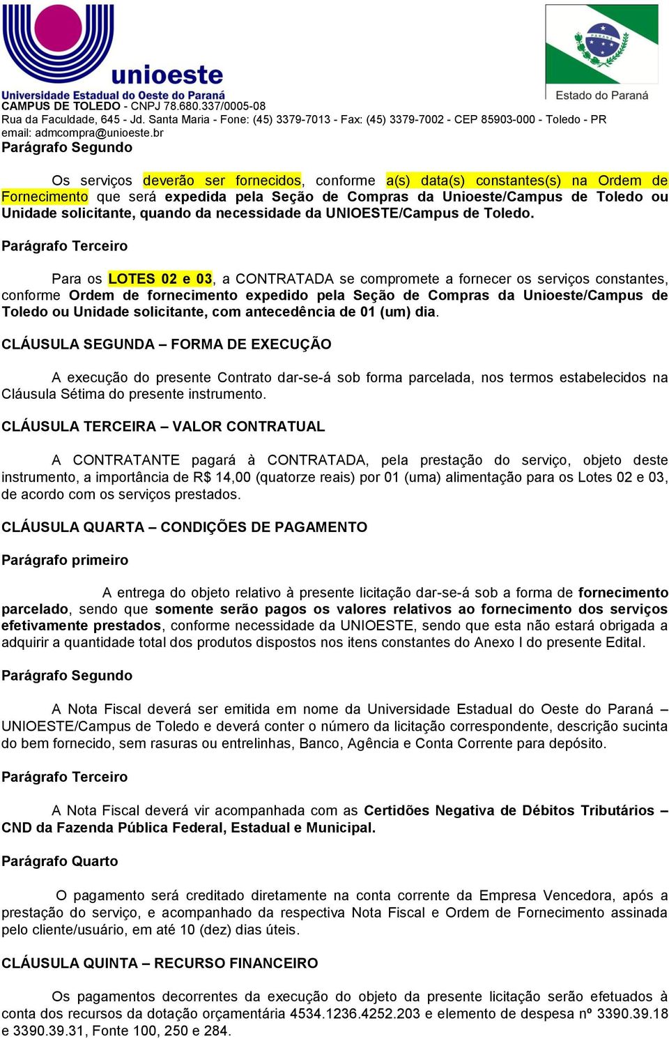 Para os LOTES 02 e 03, a CONTRATADA se compromete a fornecer os serviços constantes, conforme Ordem de fornecimento expedido pela Seção de Compras da Unioeste/Campus de Toledo ou Unidade solicitante,