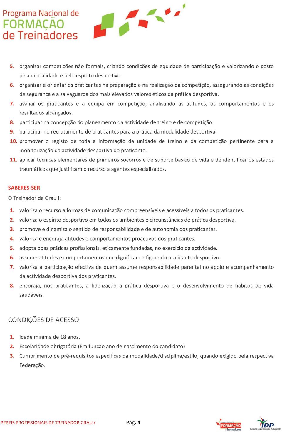 avaliar os praticantes e a equipa em competição, analisando as atitudes, os comportamentos e os resultados alcançados. 8.