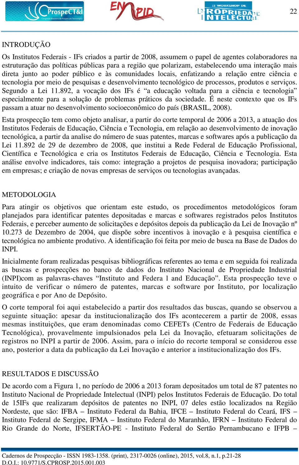 serviços. Segundo a Lei.892, a vocação dos IFs é a educação voltada para a ciência e tecnologia especialmente para a solução de problemas práticos da sociedade.