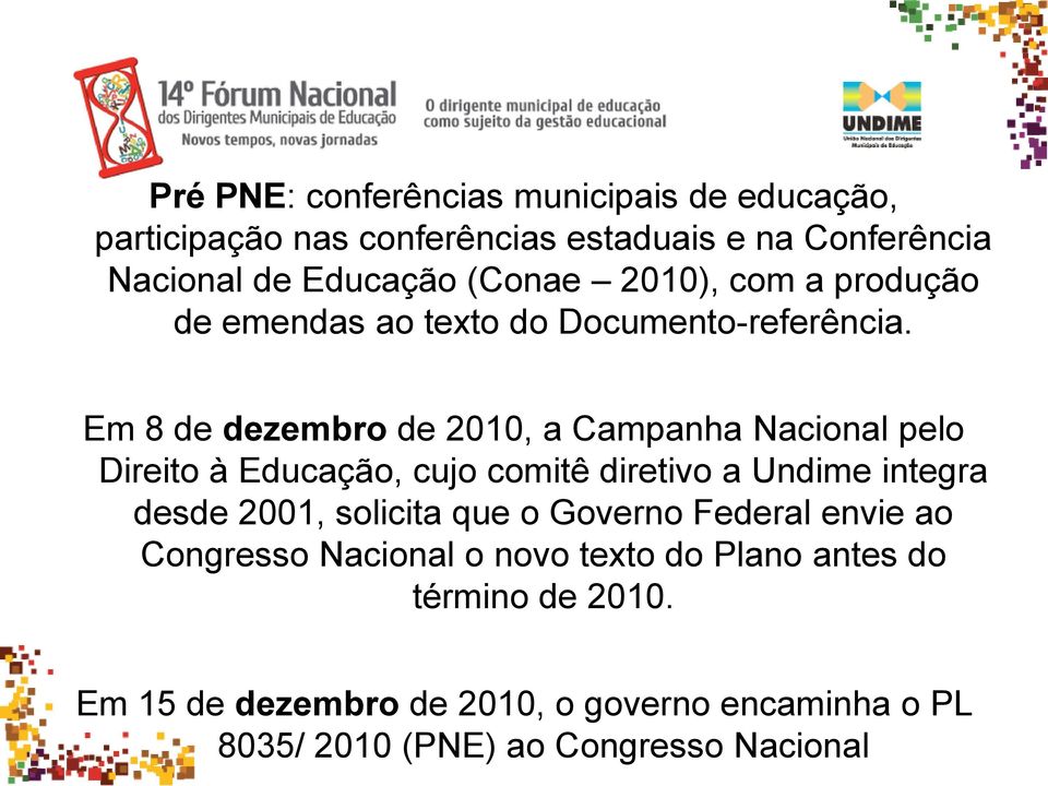 Em 8 de dezembro de 2010, a Campanha Nacional pelo Direito à Educação, cujo comitê diretivo a Undime integra desde 2001,