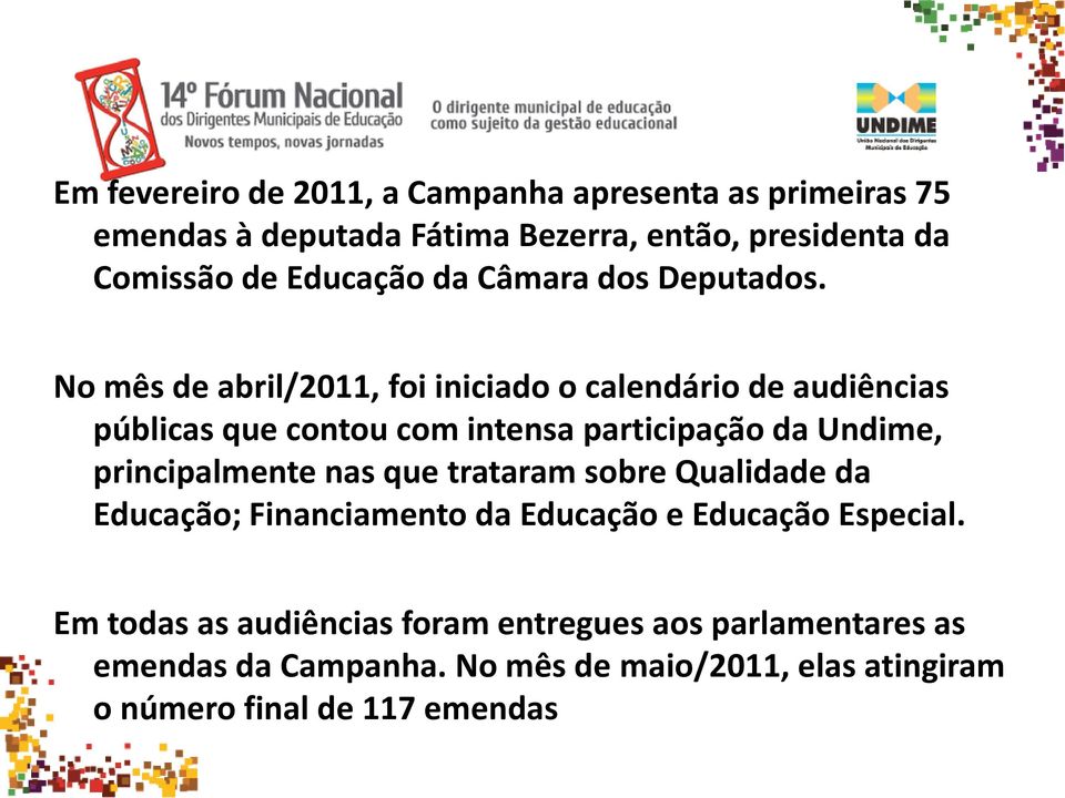 No mês de abril/2011, foi iniciado o calendário de audiências públicas que contou com intensa participação da Undime, principalmente