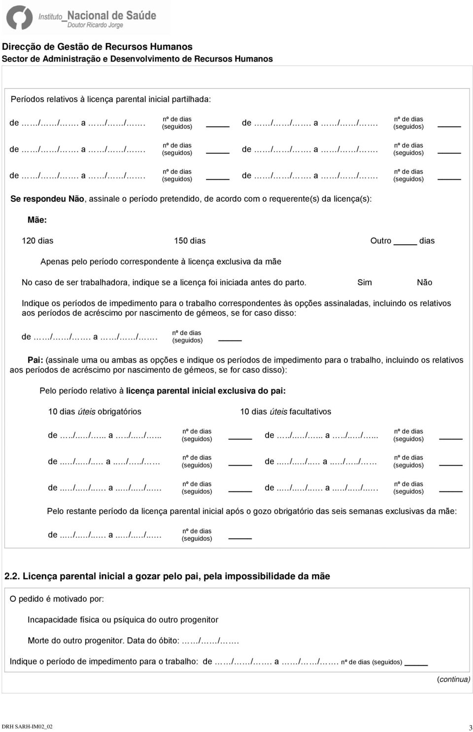 Sim Não Indique os períodos de impedimento para o trabalho correspondentes às opções assinaladas, incluindo os relativos aos períodos de acréscimo por nascimento de gémeos, se for caso disso: