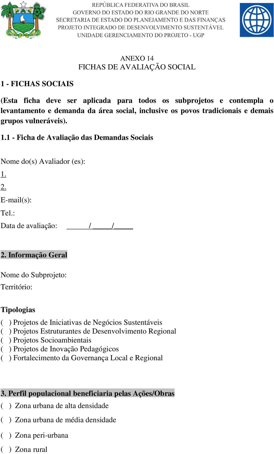 Informação Geral Nome do Subprojeto: Território: Tipologias ( ) Projetos de Iniciativas de Negócios Sustentáveis ( ) Projetos Estruturantes de Desenvolvimento Regional ( ) Projetos Socioambientais