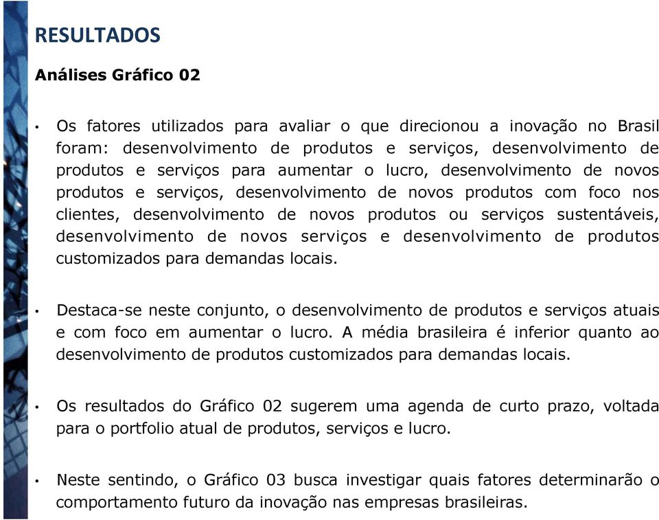 serviços e desenvolvimento de produtos customizados para demandas locais. Destaca-se neste conjunto, o desenvolvimento de produtos e serviços atuais e com foco em aumentar o lucro.