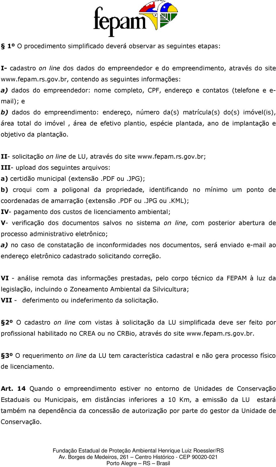 imóvel(is), área total do imóvel, área de efetivo plantio, espécie plantada, ano de implantação e objetivo da plantação. II- solicitação on line de LU, através do site www.fepam.rs.gov.