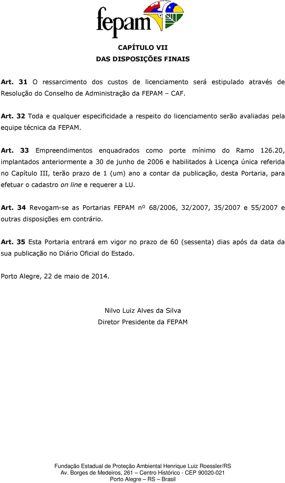 20, implantados anteriormente a 30 de junho de 2006 e habilitados à Licença única referida no Capítulo III, terão prazo de 1 (um) ano a contar da publicação, desta Portaria, para efetuar o cadastro