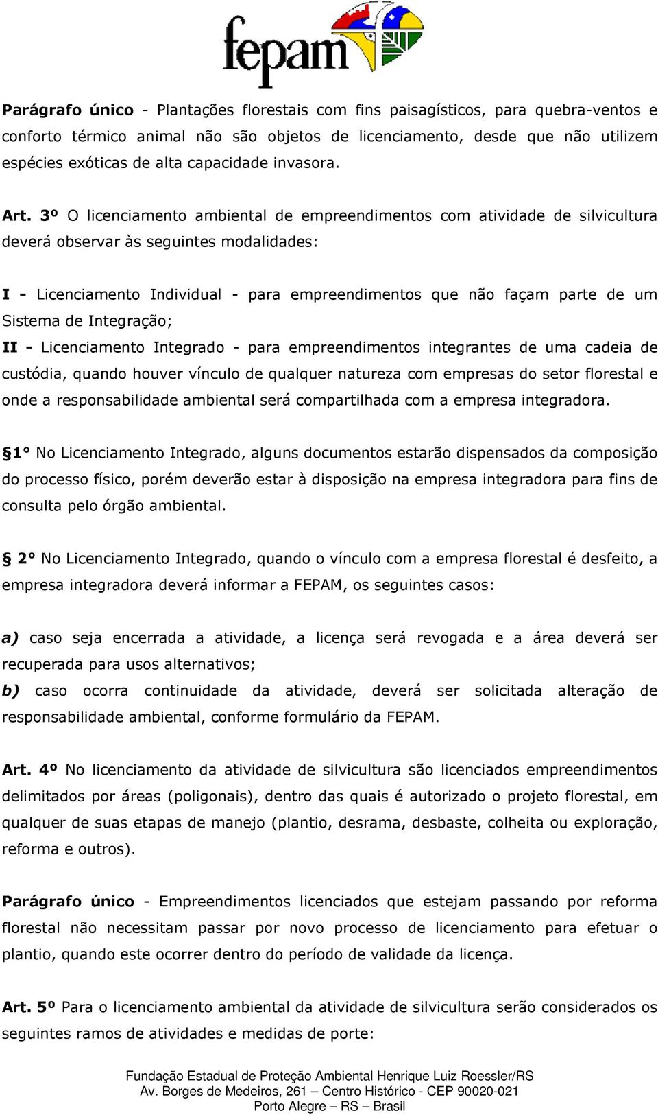 3º O licenciamento ambiental de empreendimentos com atividade de silvicultura deverá observar às seguintes modalidades: I - Licenciamento Individual - para empreendimentos que não façam parte de um