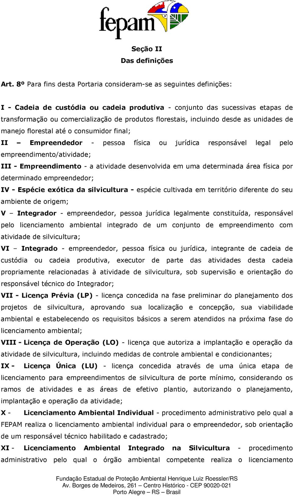 florestais, incluindo desde as unidades de manejo florestal até o consumidor final; II Empreendedor - pessoa física ou jurídica responsável legal pelo empreendimento/atividade; III - Empreendimento -