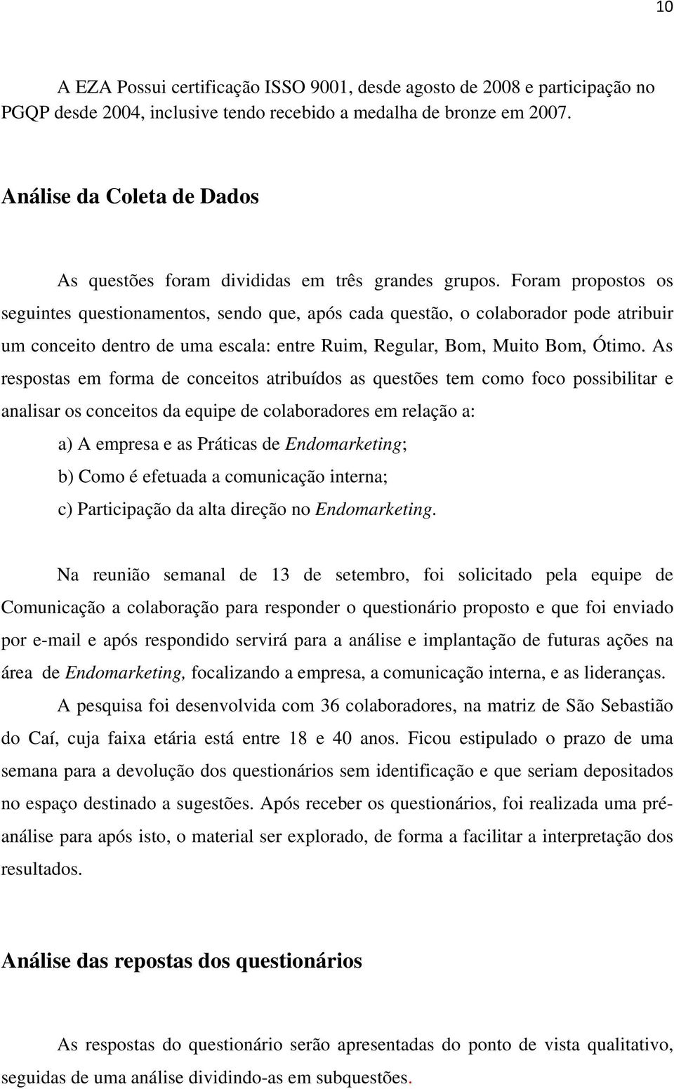 Foram propostos os seguintes questionamentos, sendo que, após cada questão, o colaborador pode atribuir um conceito dentro de uma escala: entre Ruim, Regular, Bom, Muito Bom, Ótimo.