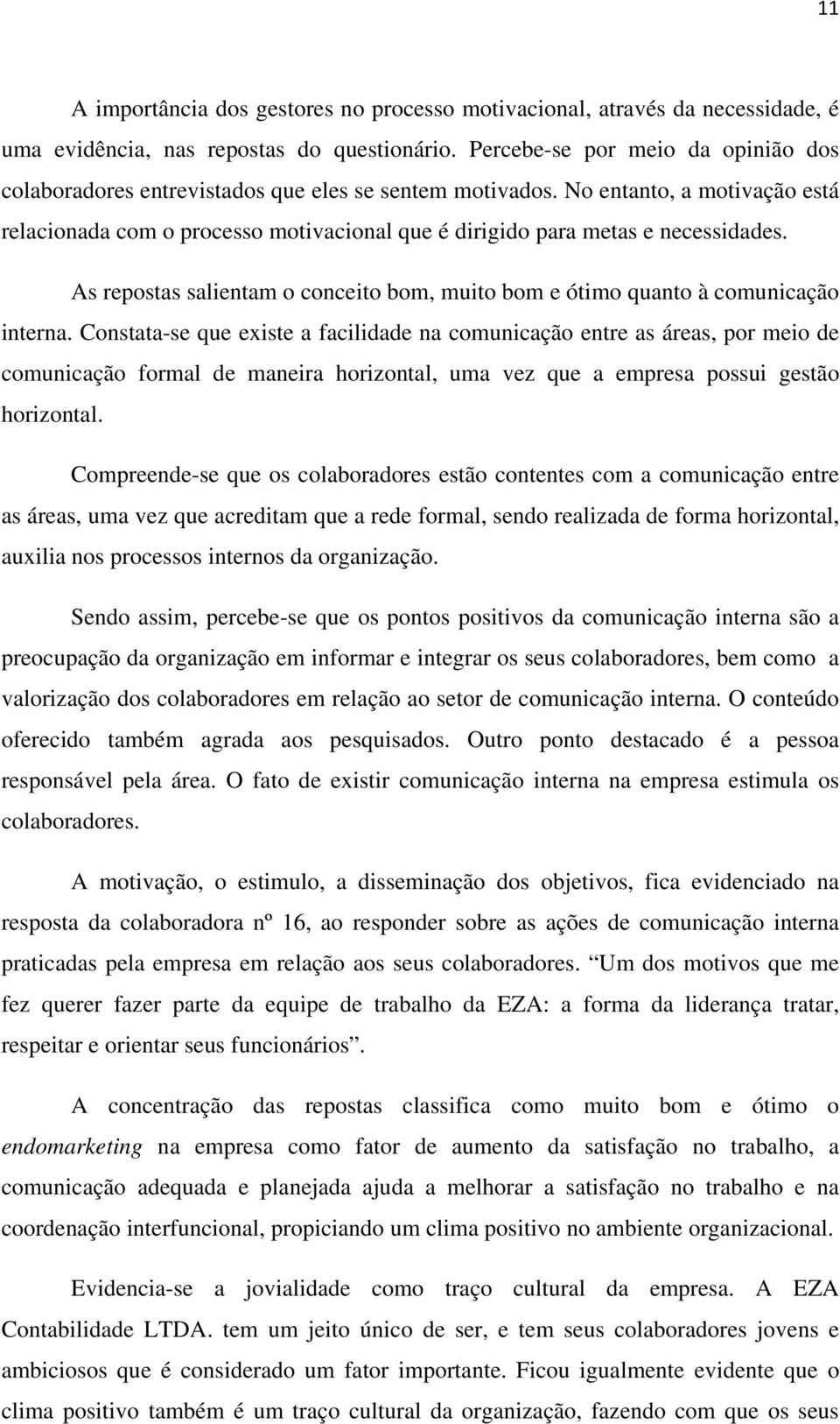 No entanto, a motivação está relacionada com o processo motivacional que é dirigido para metas e necessidades. As repostas salientam o conceito bom, muito bom e ótimo quanto à comunicação interna.