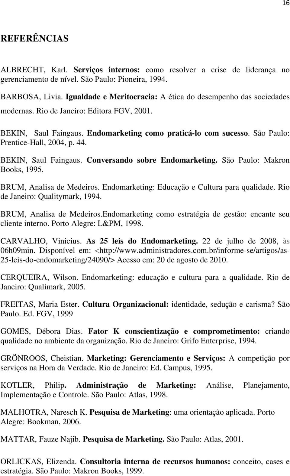São Paulo: Prentice-Hall, 2004, p. 44. BEKIN, Saul Faingaus. Conversando sobre Endomarketing. São Paulo: Makron Books, 1995. BRUM, Analisa de Medeiros.