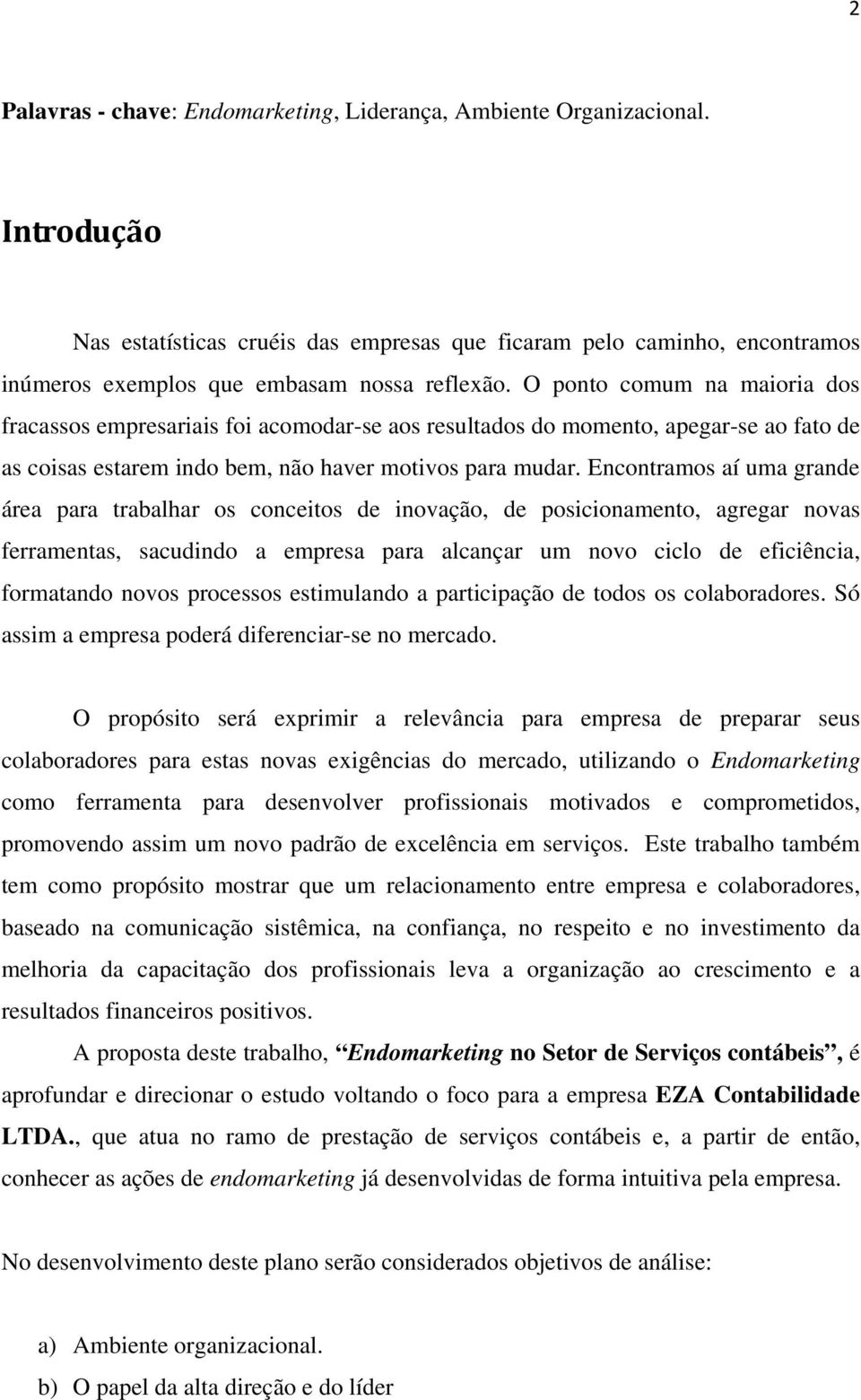 O ponto comum na maioria dos fracassos empresariais foi acomodar-se aos resultados do momento, apegar-se ao fato de as coisas estarem indo bem, não haver motivos para mudar.