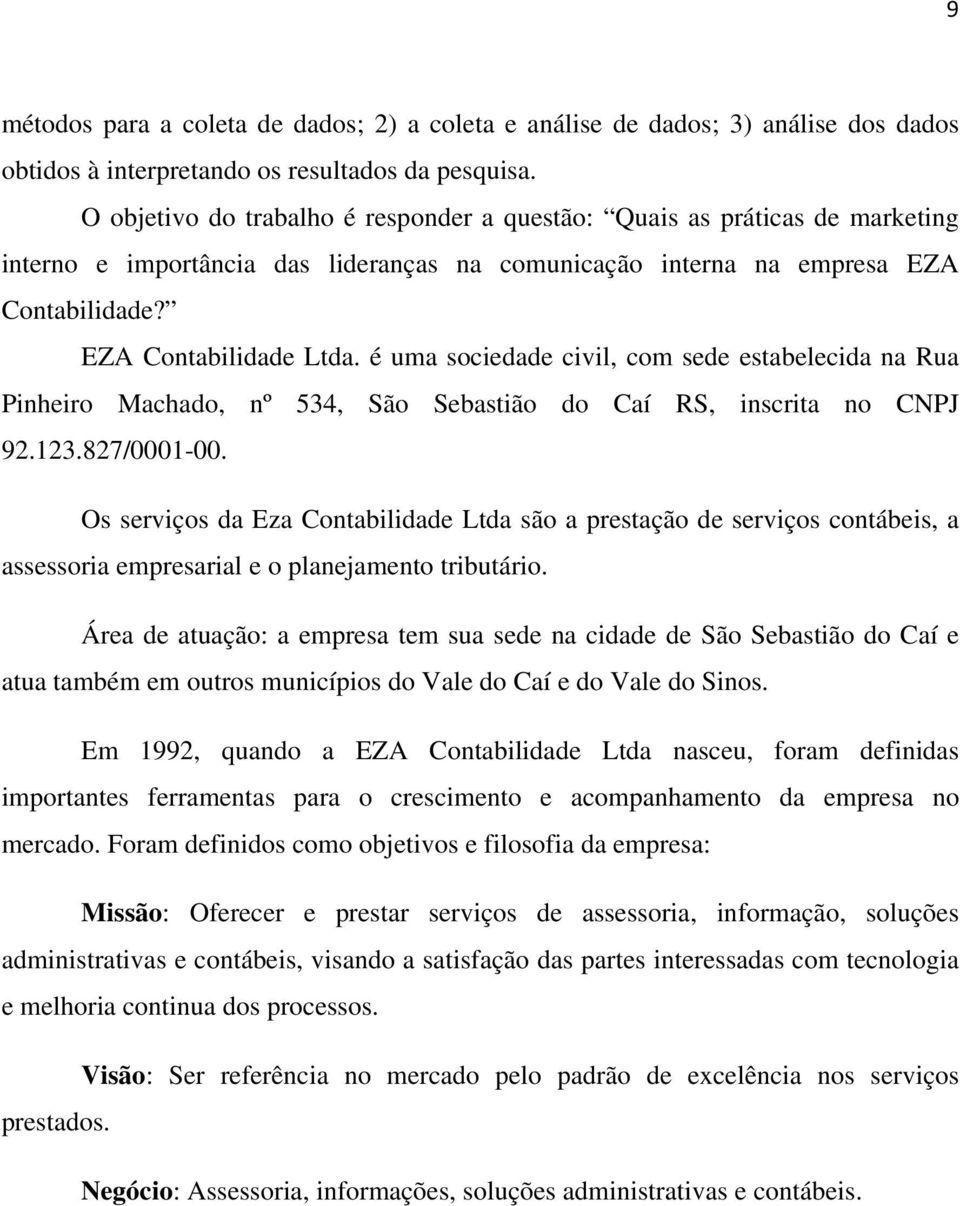 é uma sociedade civil, com sede estabelecida na Rua Pinheiro Machado, nº 534, São Sebastião do Caí RS, inscrita no CNPJ 92.123.827/0001-00.