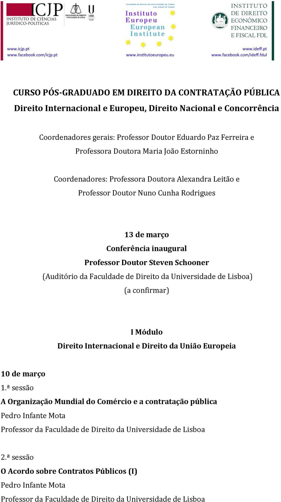 inaugural Professor Doutor Steven Schooner (Auditório da Faculdade de Direito da Universidade de Lisboa) (a confirmar) I Módulo Direito Internacional e Direito da União