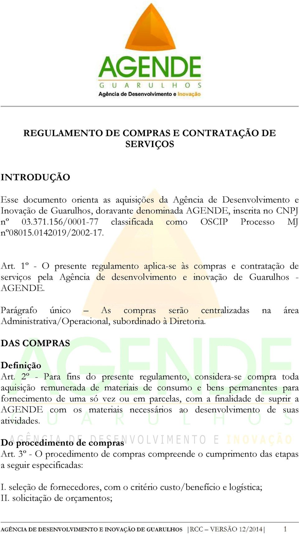 1º - O presente regulamento aplica-se às compras e contratação de serviços pela Agência de desenvolvimento e inovação de Guarulhos - AGENDE.