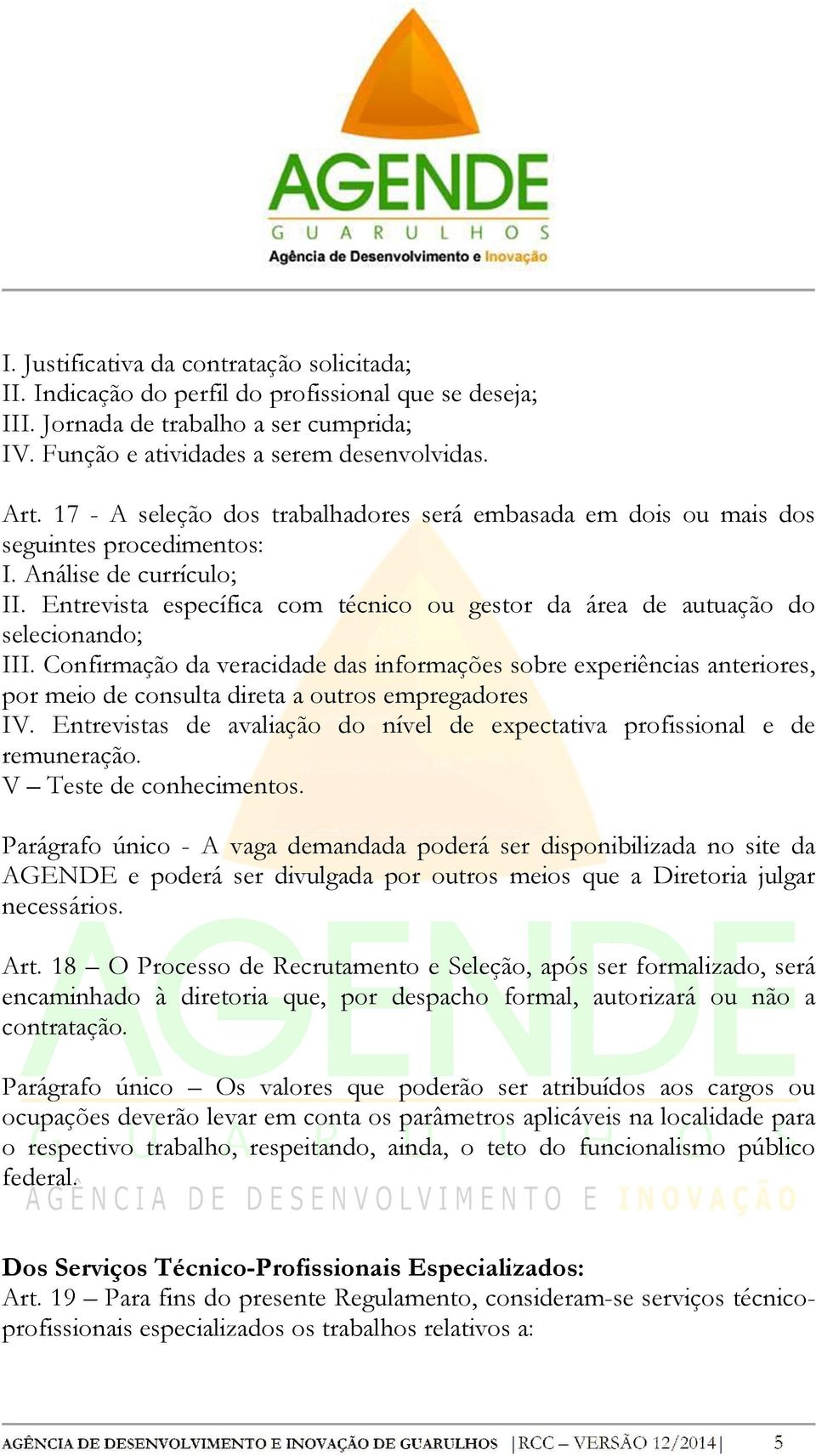 Entrevista específica com técnico ou gestor da área de autuação do selecionando; III.