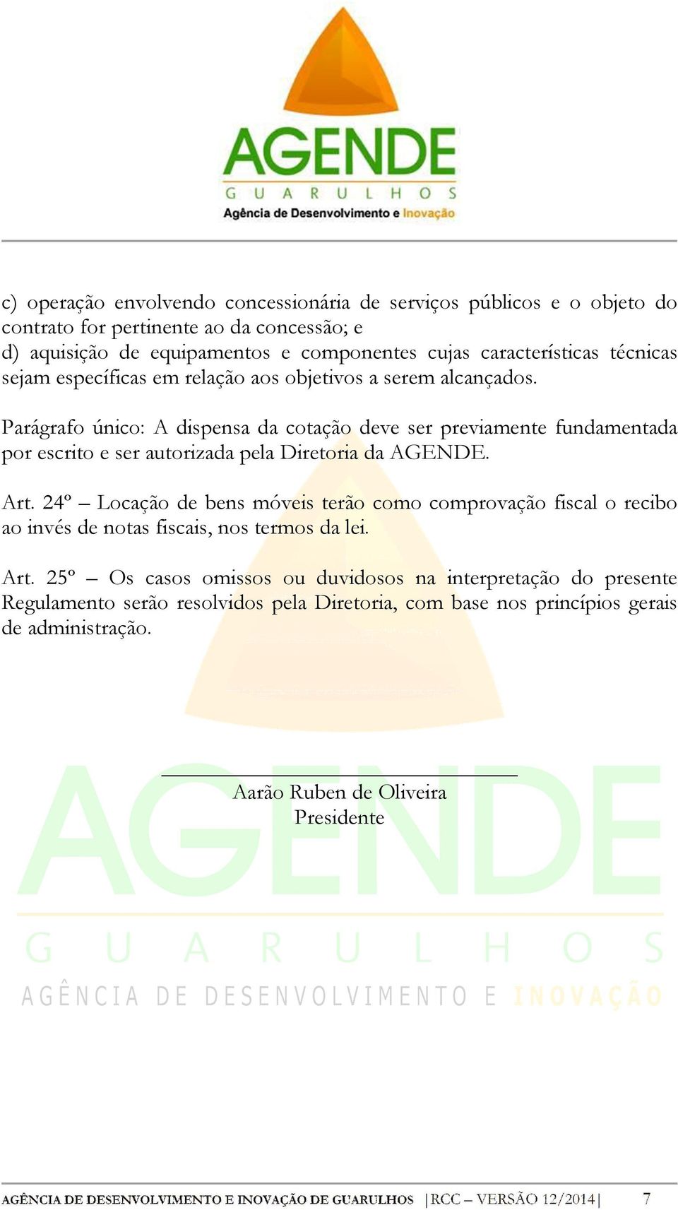 Parágrafo único: A dispensa da cotação deve ser previamente fundamentada por escrito e ser autorizada pela Diretoria da AGENDE. Art.