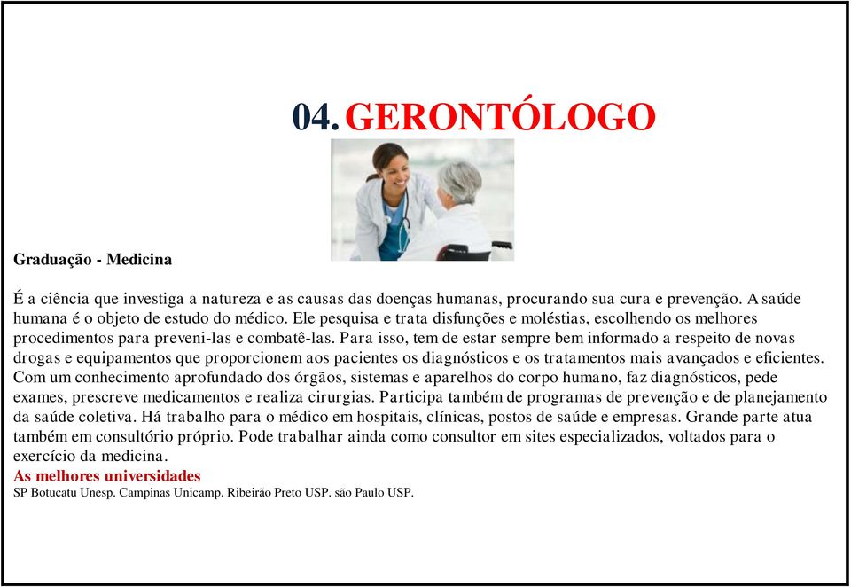 Para isso, tem de estar sempre bem informado a respeito de novas drogas e equipamentos que proporcionem aos pacientes os diagnósticos e os tratamentos mais avançados e eficientes.