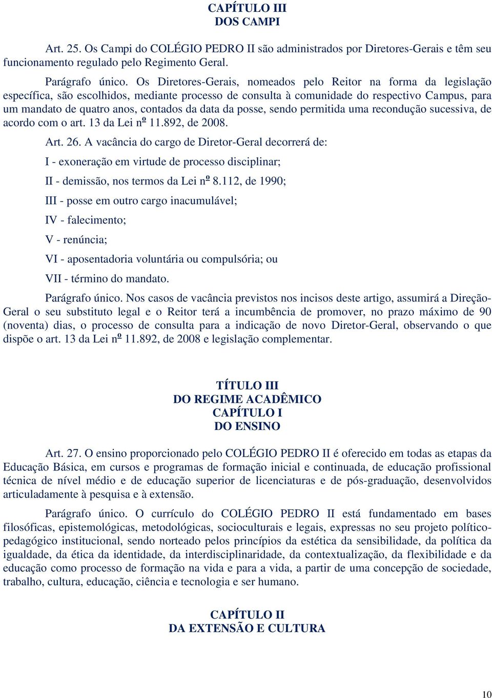 da data da posse, sendo permitida uma recondução sucessiva, de acordo com o art. 13 da Lei n o 11.892, de 2008. Art. 26.